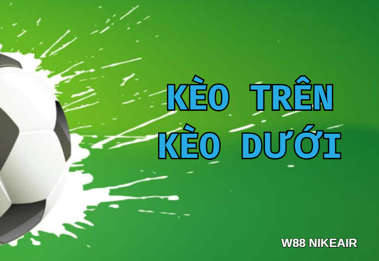 Kèo trên kèo dưới W88 Kèo trên kèo dưới W88